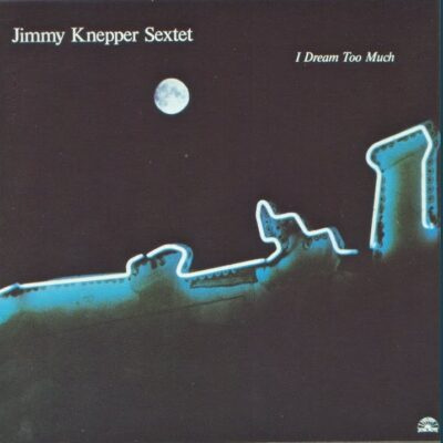 Jimmy Knepper Sextet – I Dream Too Much LP