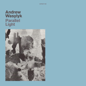 Andrew Wasylyk – Parallel Light LP